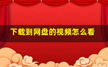 下载到网盘的视频怎么看