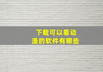 下载可以看动漫的软件有哪些