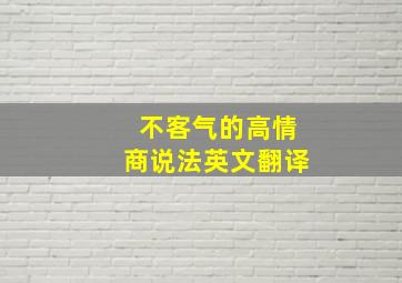 不客气的高情商说法英文翻译