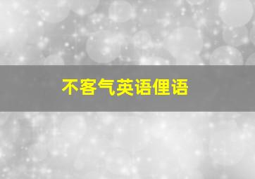 不客气英语俚语