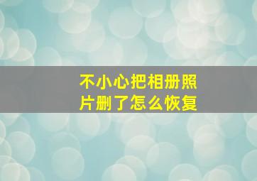 不小心把相册照片删了怎么恢复