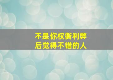 不是你权衡利弊后觉得不错的人