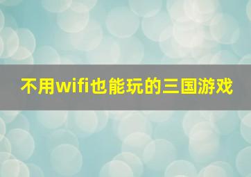 不用wifi也能玩的三国游戏