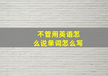 不管用英语怎么说单词怎么写