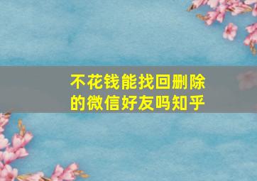 不花钱能找回删除的微信好友吗知乎