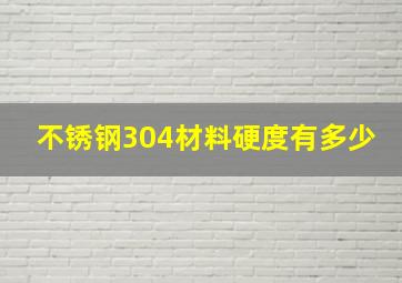 不锈钢304材料硬度有多少