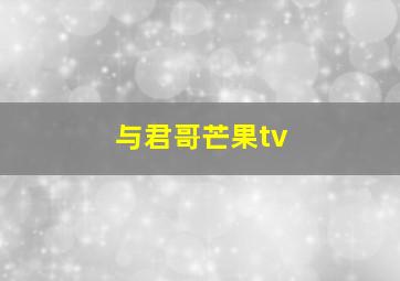 与君哥芒果tv