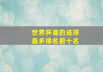 世界杯谁的进球最多排名前十名