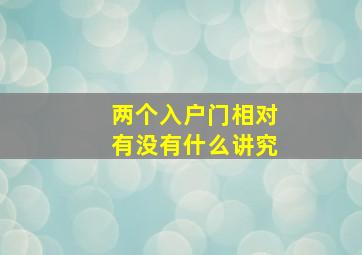 两个入户门相对有没有什么讲究