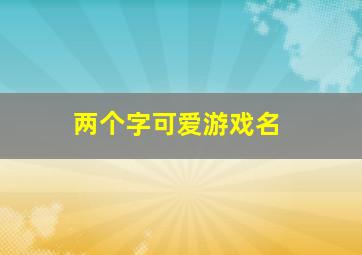 两个字可爱游戏名