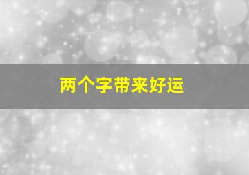 两个字带来好运