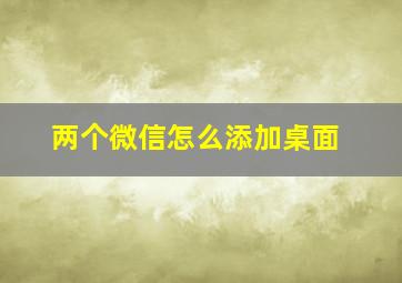 两个微信怎么添加桌面