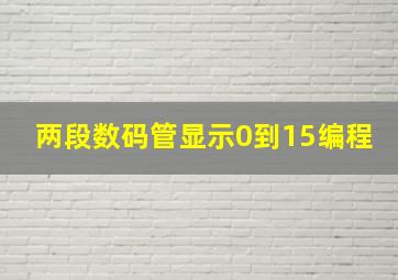 两段数码管显示0到15编程