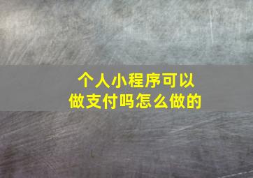 个人小程序可以做支付吗怎么做的