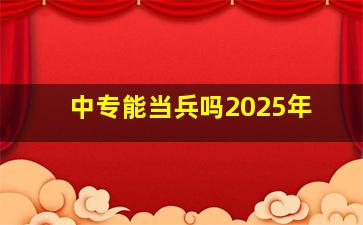 中专能当兵吗2025年