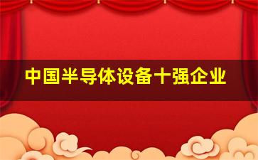 中国半导体设备十强企业