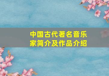 中国古代著名音乐家简介及作品介绍