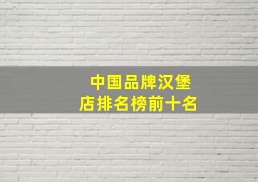 中国品牌汉堡店排名榜前十名