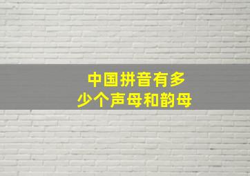 中国拼音有多少个声母和韵母