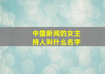 中国新闻的女主持人叫什么名字