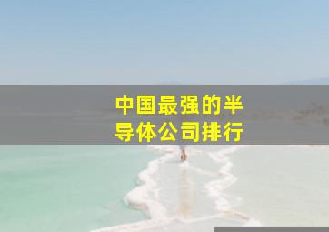 中国最强的半导体公司排行