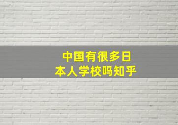 中国有很多日本人学校吗知乎