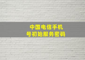 中国电信手机号初始服务密码