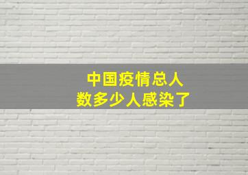 中国疫情总人数多少人感染了