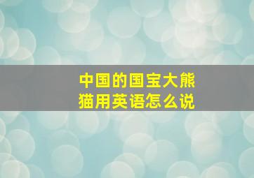 中国的国宝大熊猫用英语怎么说