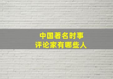 中国著名时事评论家有哪些人