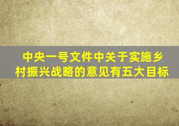 中央一号文件中关于实施乡村振兴战略的意见有五大目标