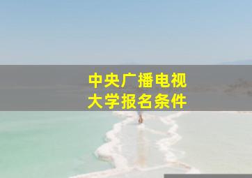 中央广播电视大学报名条件