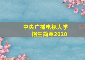 中央广播电视大学招生简章2020