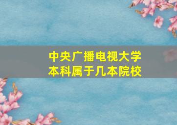 中央广播电视大学本科属于几本院校