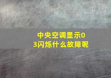 中央空调显示03闪烁什么故障呢