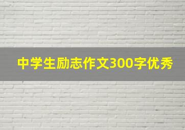 中学生励志作文300字优秀