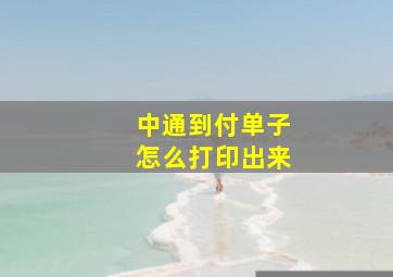 中通到付单子怎么打印出来