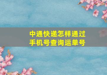 中通快递怎样通过手机号查询运单号