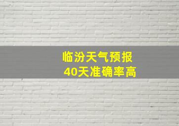 临汾天气预报40天准确率高