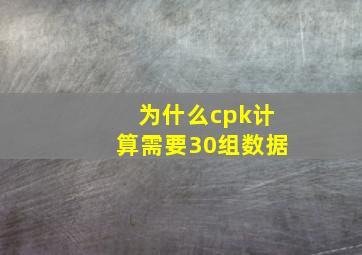 为什么cpk计算需要30组数据