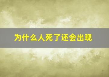 为什么人死了还会出现