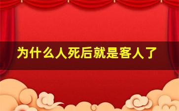 为什么人死后就是客人了