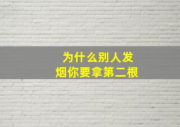 为什么别人发烟你要拿第二根