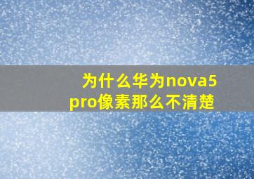 为什么华为nova5pro像素那么不清楚