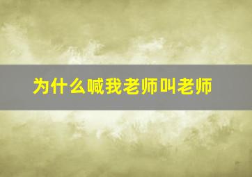 为什么喊我老师叫老师