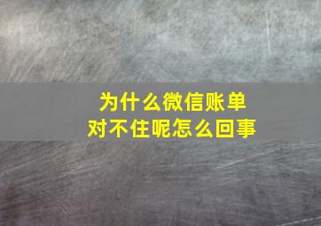 为什么微信账单对不住呢怎么回事