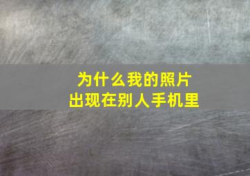 为什么我的照片出现在别人手机里