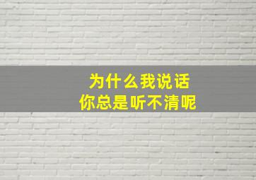 为什么我说话你总是听不清呢