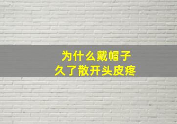 为什么戴帽子久了散开头皮疼