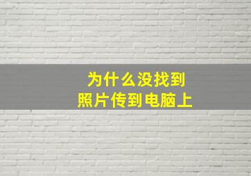 为什么没找到照片传到电脑上